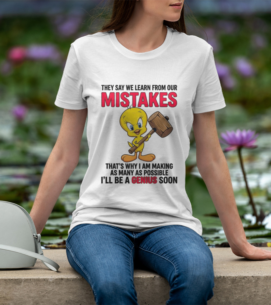 Tweety Bird We Learn From Our Mistakes I'll Be A Genius Soon T-Shirt