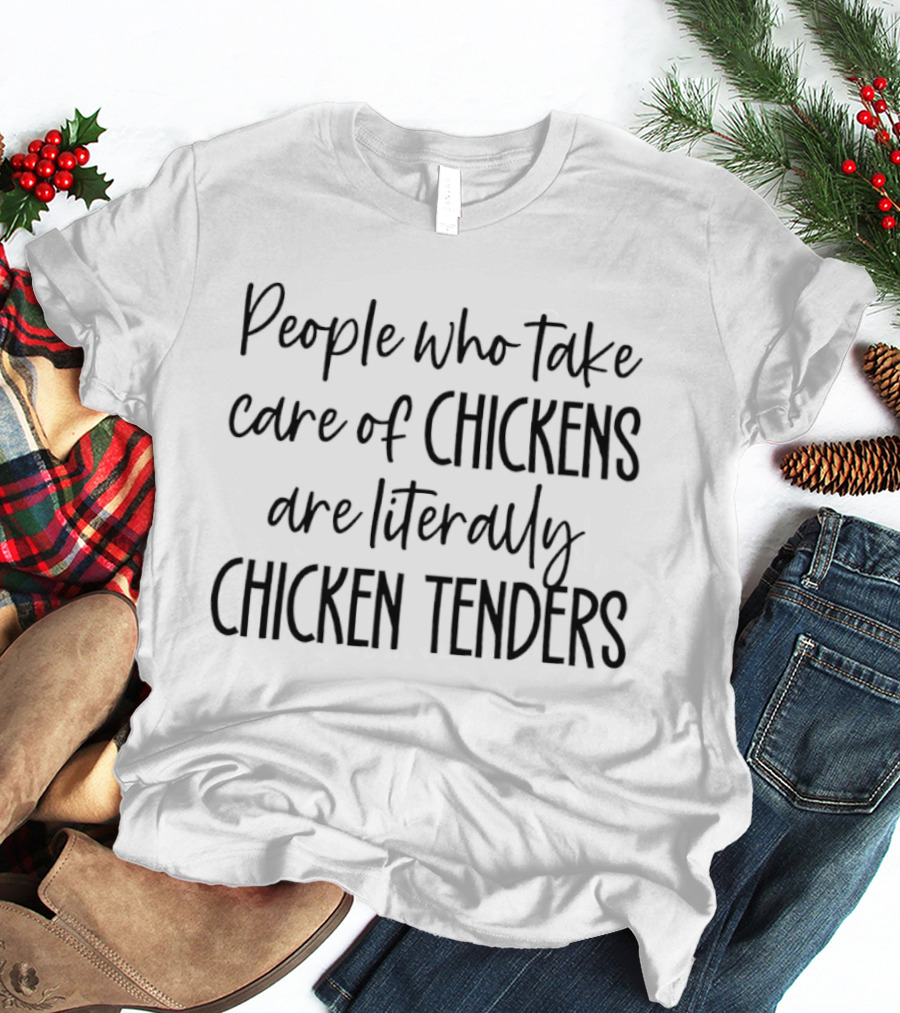 People Who Take Care Of Chickens Are Literally Chicken Tenders Funny Phrase T-Shirt
