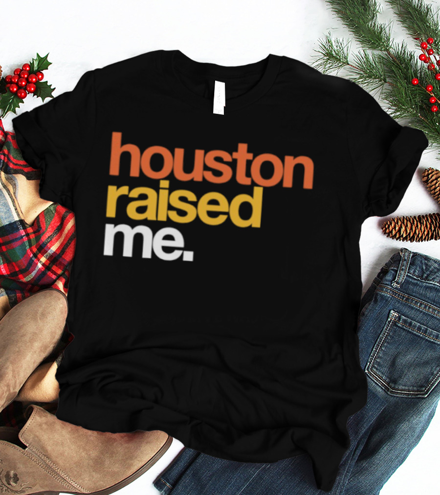 Houston Raised Me Texas H Town City Pride Culture Roots T-Shirt