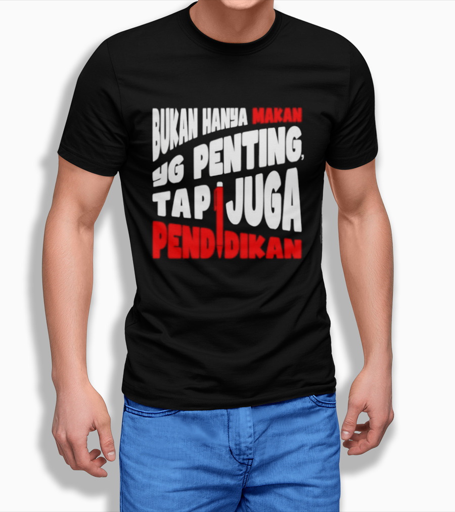 Bukan Hanya Makan Yg Penting Tapi Juga Pendidikan T-Shirt