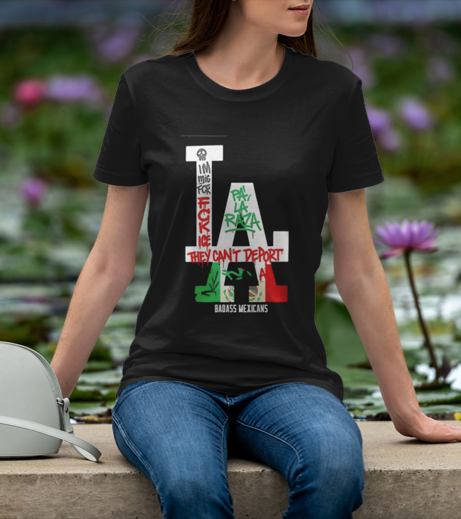 F**k ICE Pa La Raza They Can't Deport Badass Mexicans T-Shirt