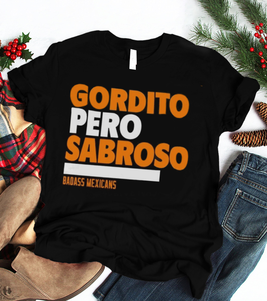 Gordito Pero Sabroso Badass Mexicans Mexican Pride T-Shirt