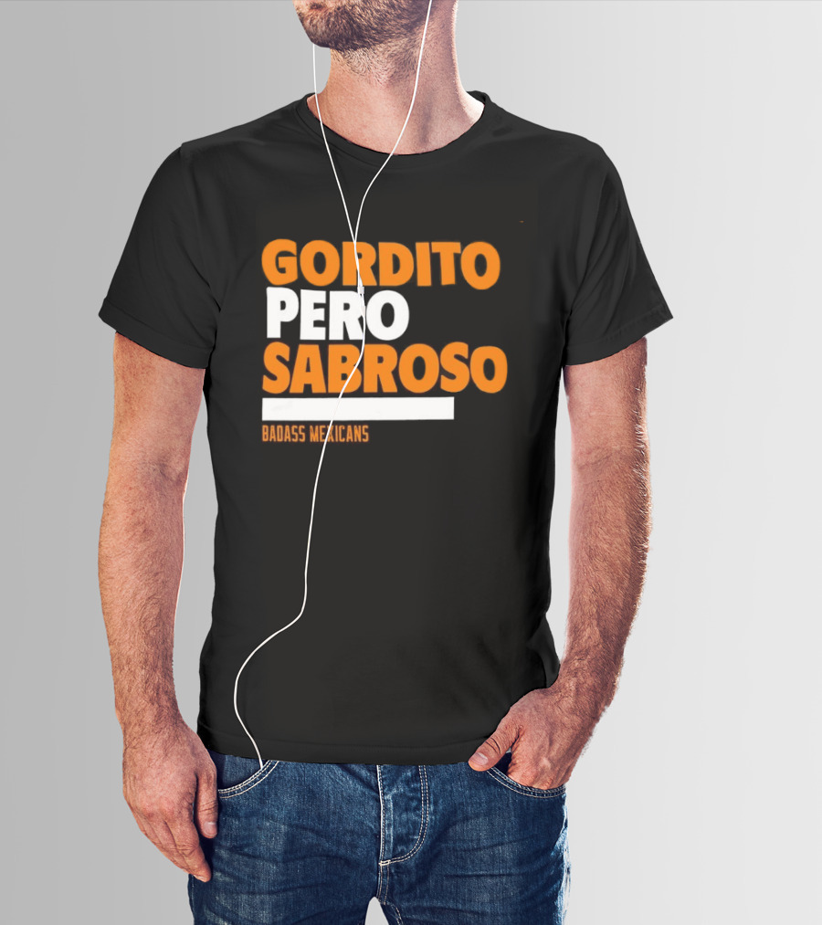 Gordito Pero Sabroso Badass Mexicans Mexican Pride T-Shirt
