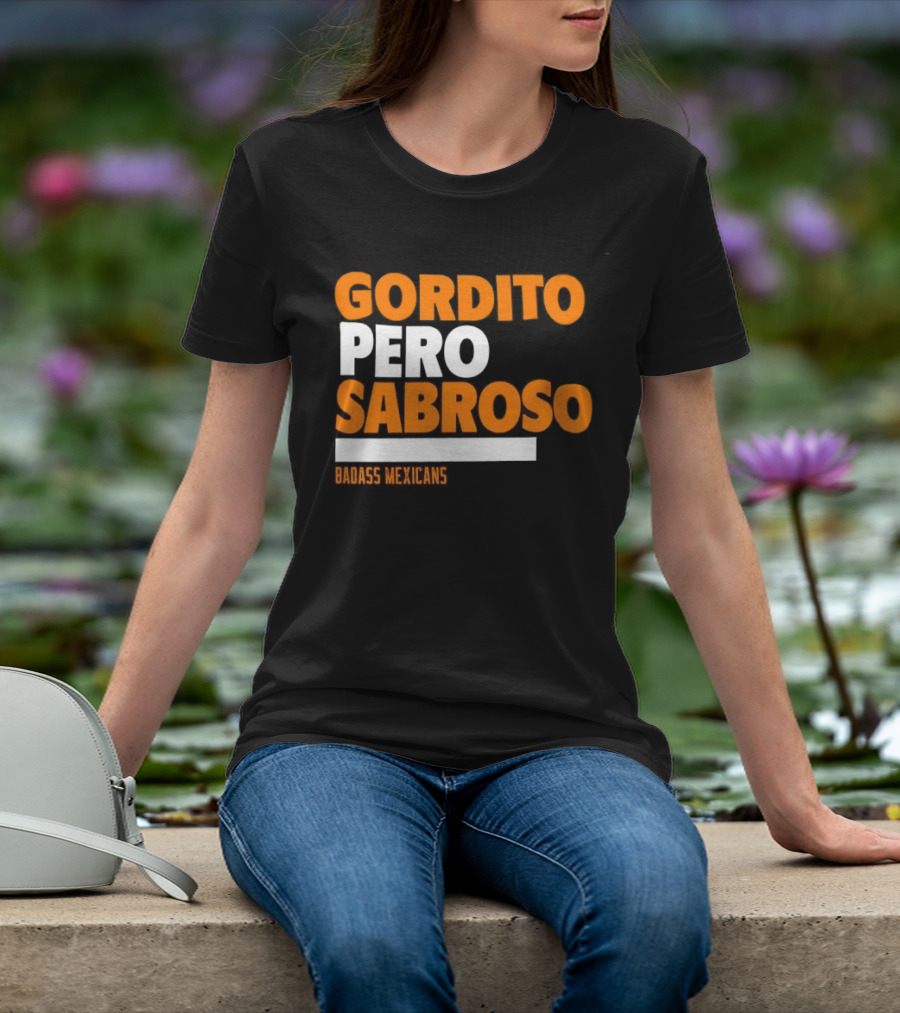Gordito Pero Sabroso Badass Mexicans Mexican Pride T-Shirt