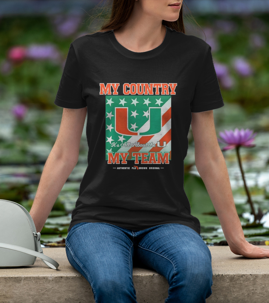 Miami Hurricanes My Country My Team It's All About The U Authentic Fan Pride Original T-Shirt