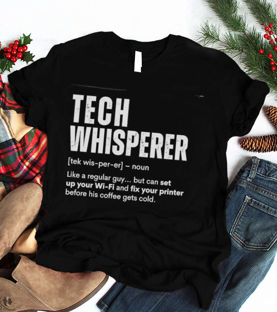 Tech Whisperer Like A Regular Guy But Can Set Up Your Wi Fi And Fix Your Printer Before His Coffee Gets Cold T-Shirt