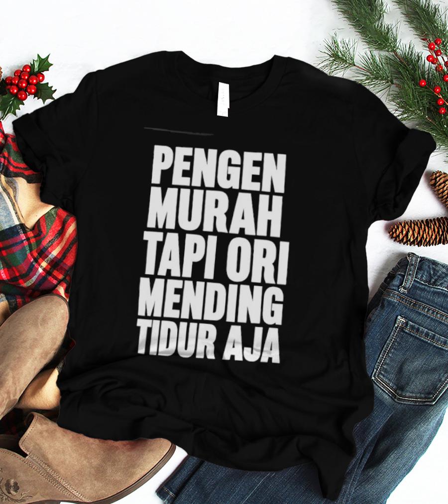 Pengen Murah Tapi Ori Mending Tidur Aja T-Shirt