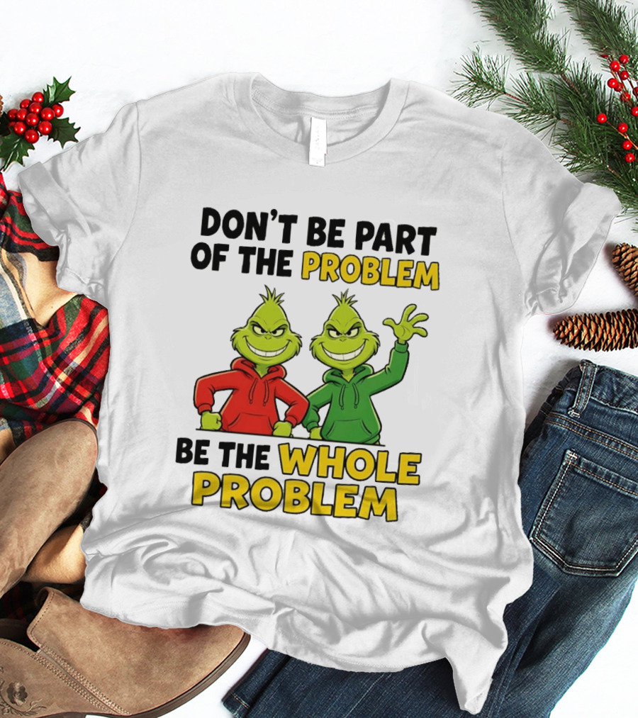 Don't Be Part Of The Problem Be The Whole Problem Grinch Duo Red Green S T-Shirt