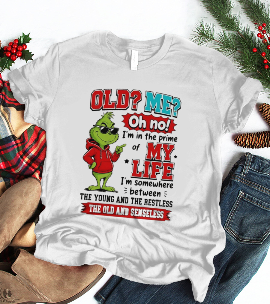 Old Me Oh No Prime Of My Life Grinch Between Young Restless Old Senseless T-Shirt