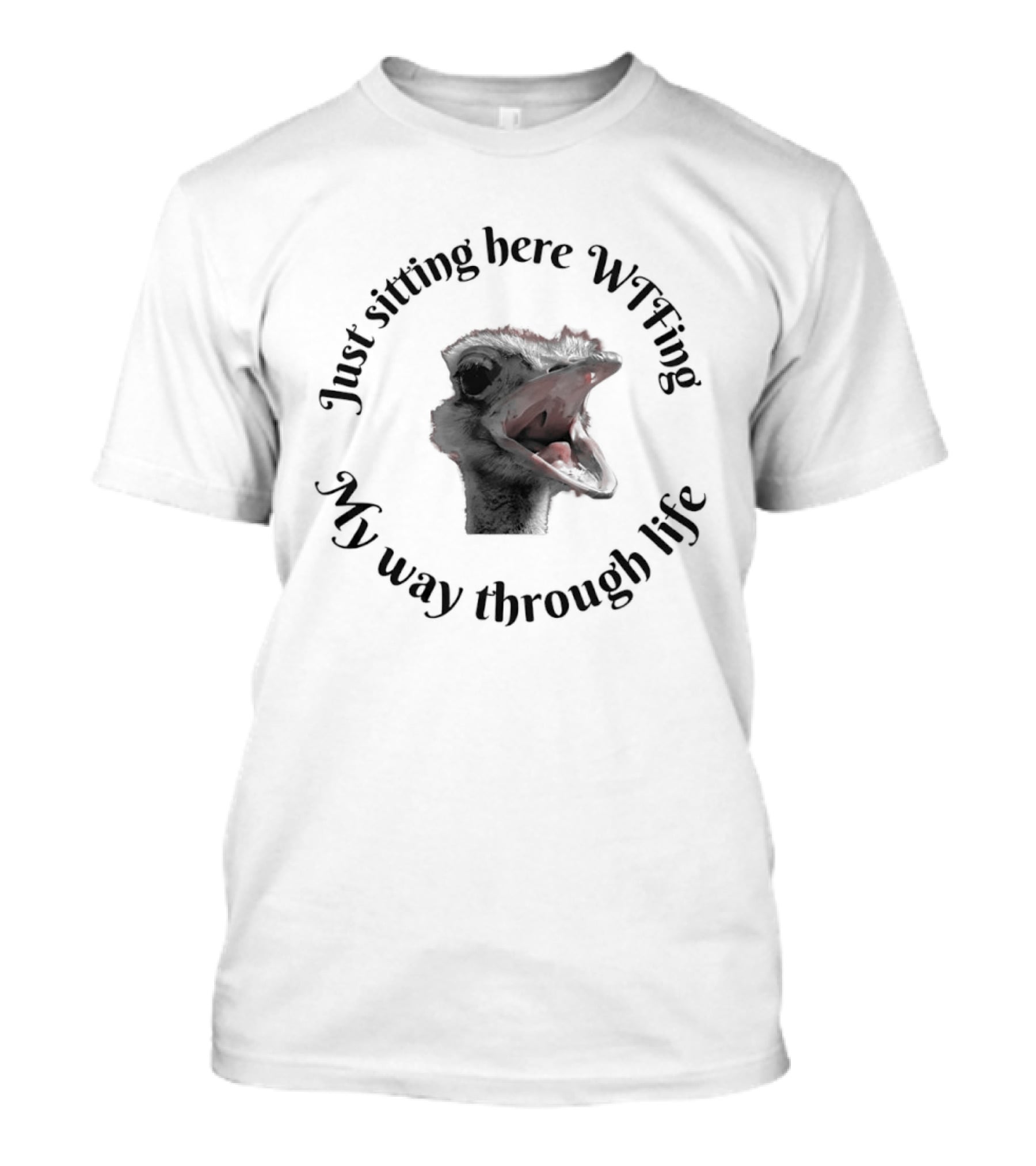 Just Sitting Here Wtfing My Way Through Life Ostrich T-Shirt