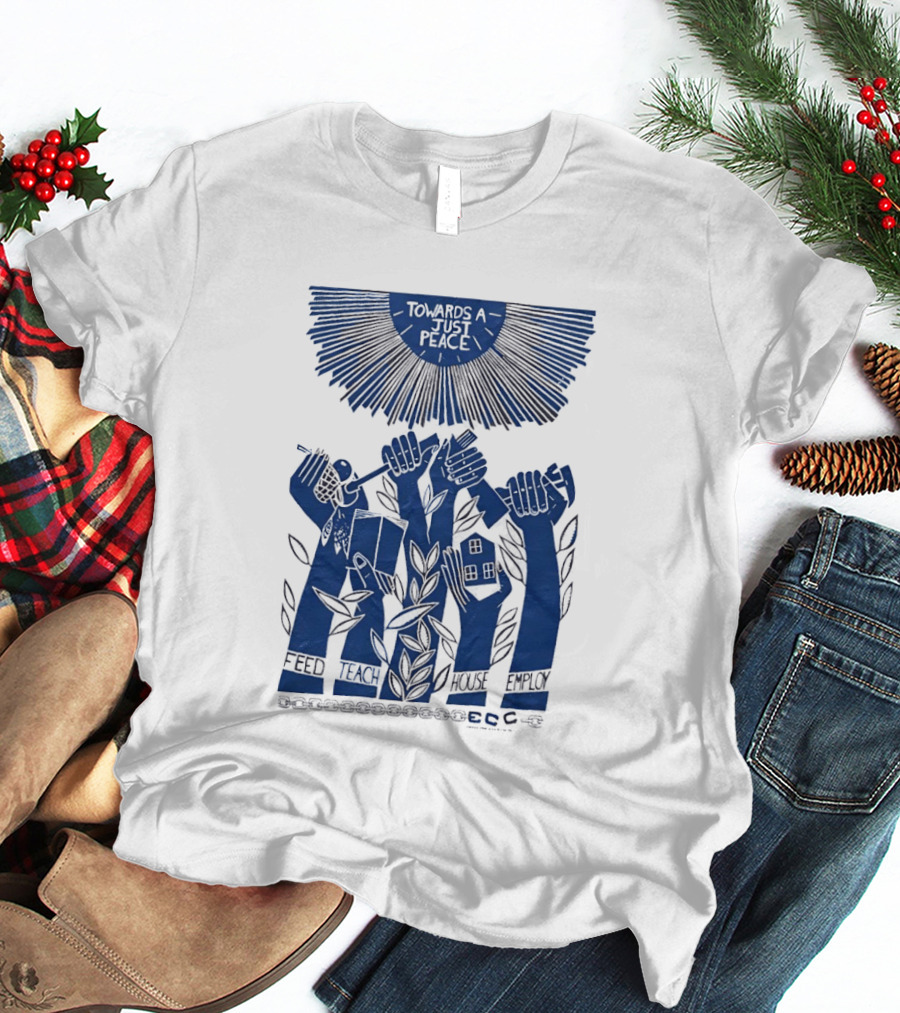 Towards A Just Peace Feed Teach House Employ ECC Hands Holding Tools And House T-Shirt