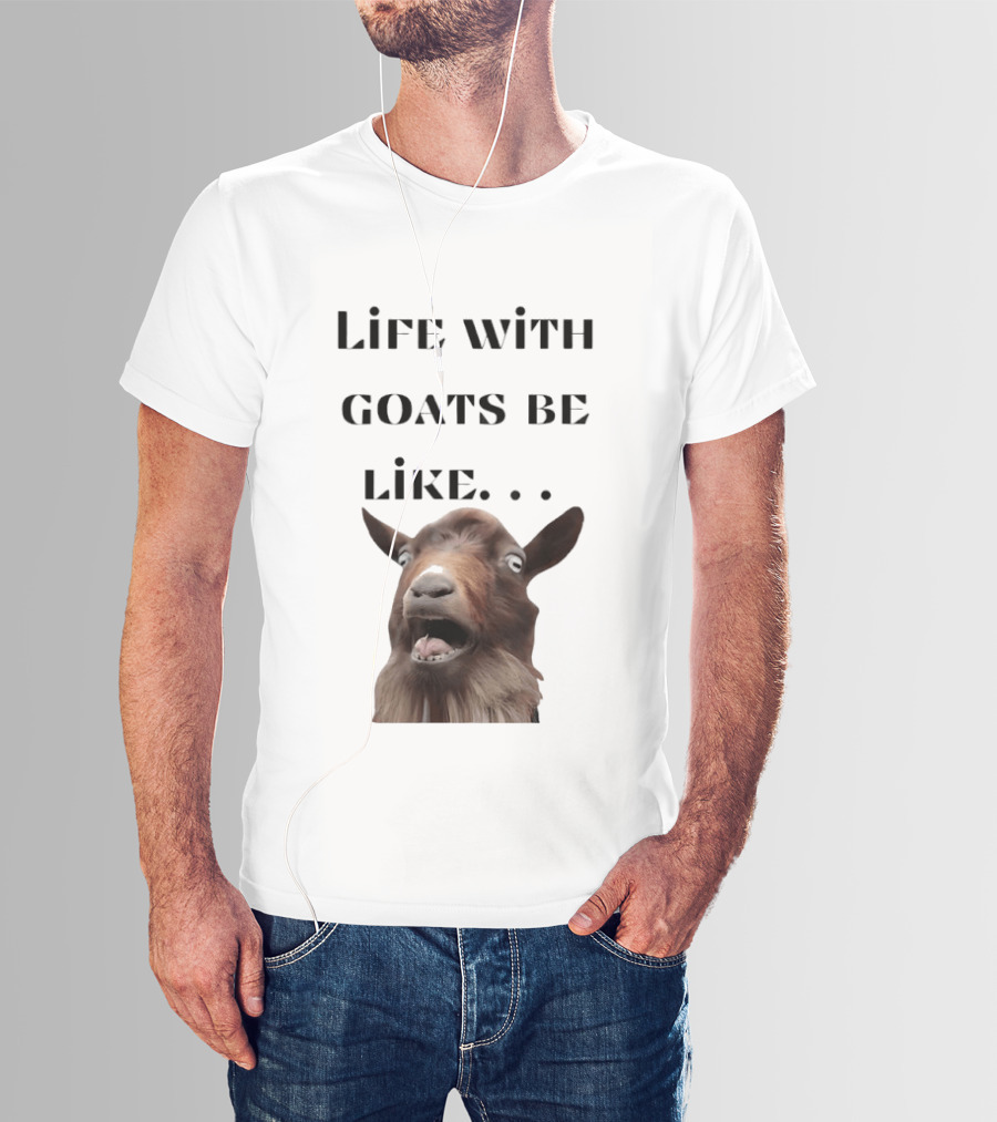 Life With Goats Be Like Funny Goat Expression T-Shirt