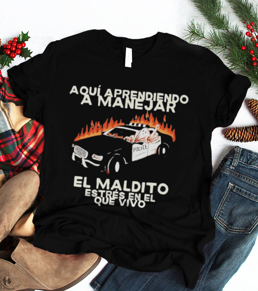 Aquí Aprendiendo A Manejar El Maldito Estrés En El Que Vivo Policía Coche En Llamas T-Shirt