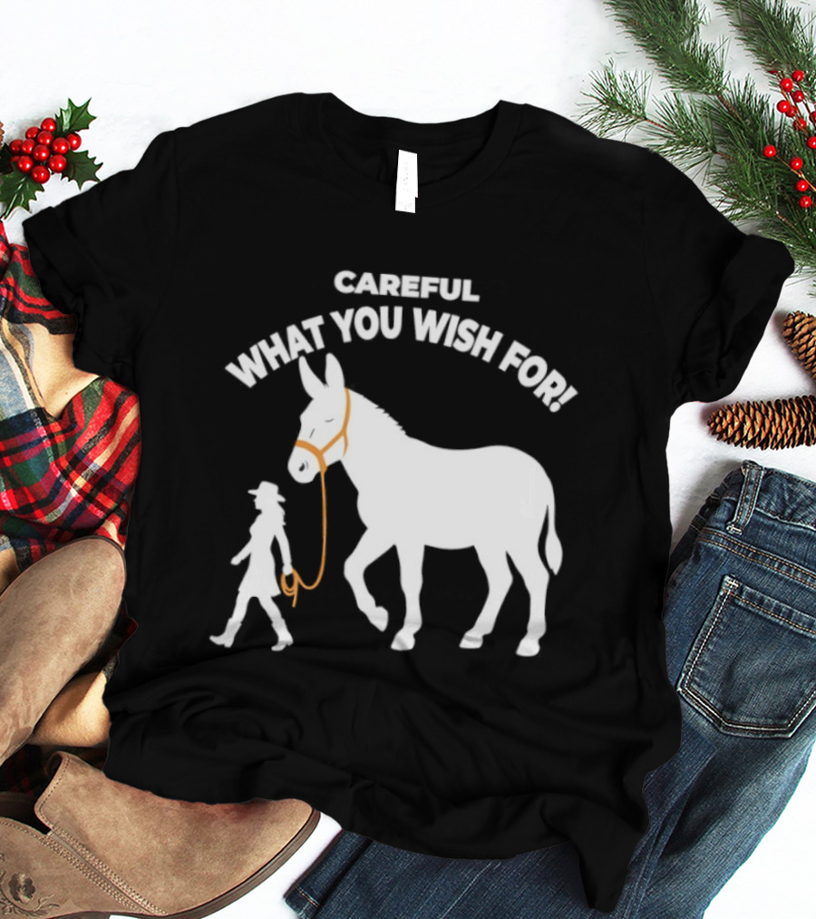 Careful What You Wish For Donkey Woman T-Shirt