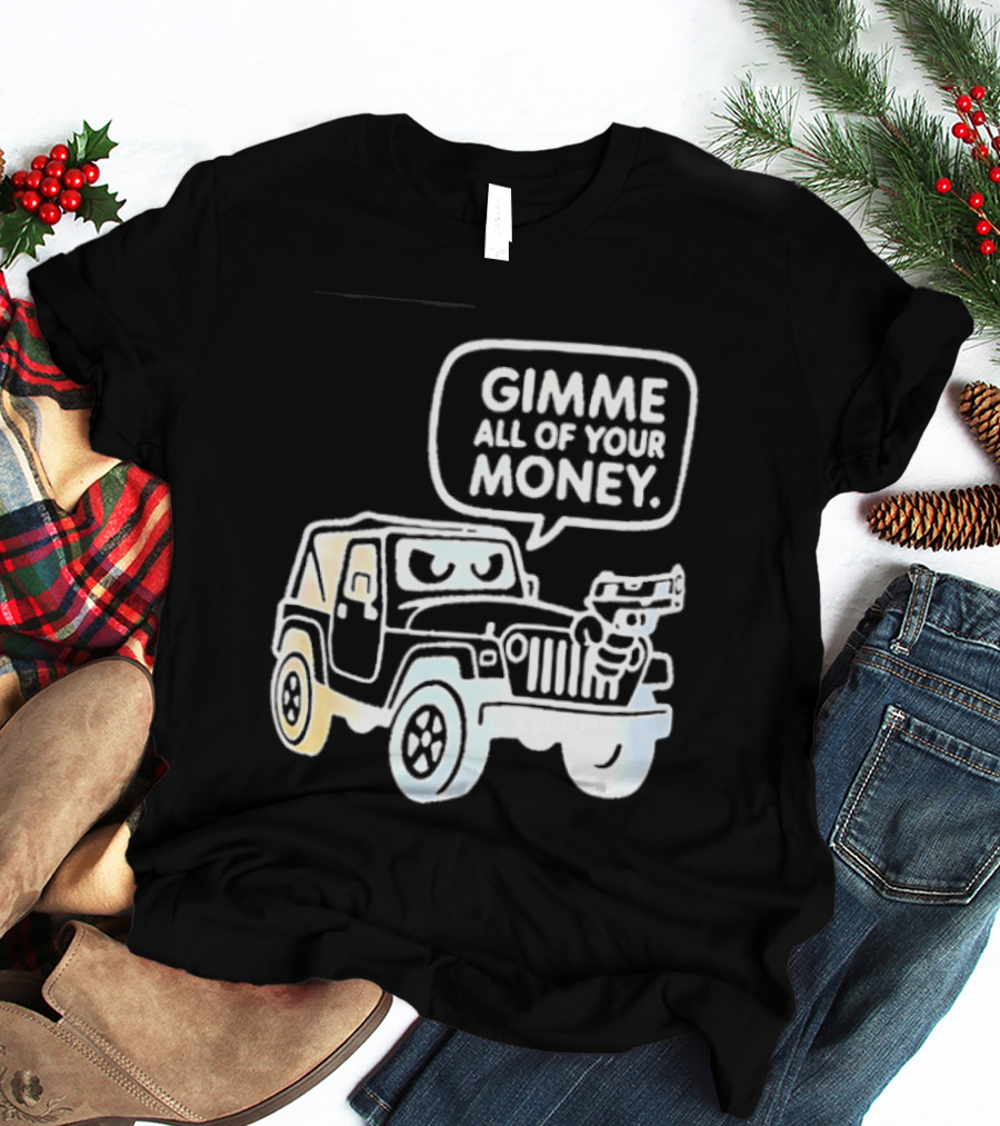 Gimme All Of Your Money Jeep Off Road Adventure T-Shirt