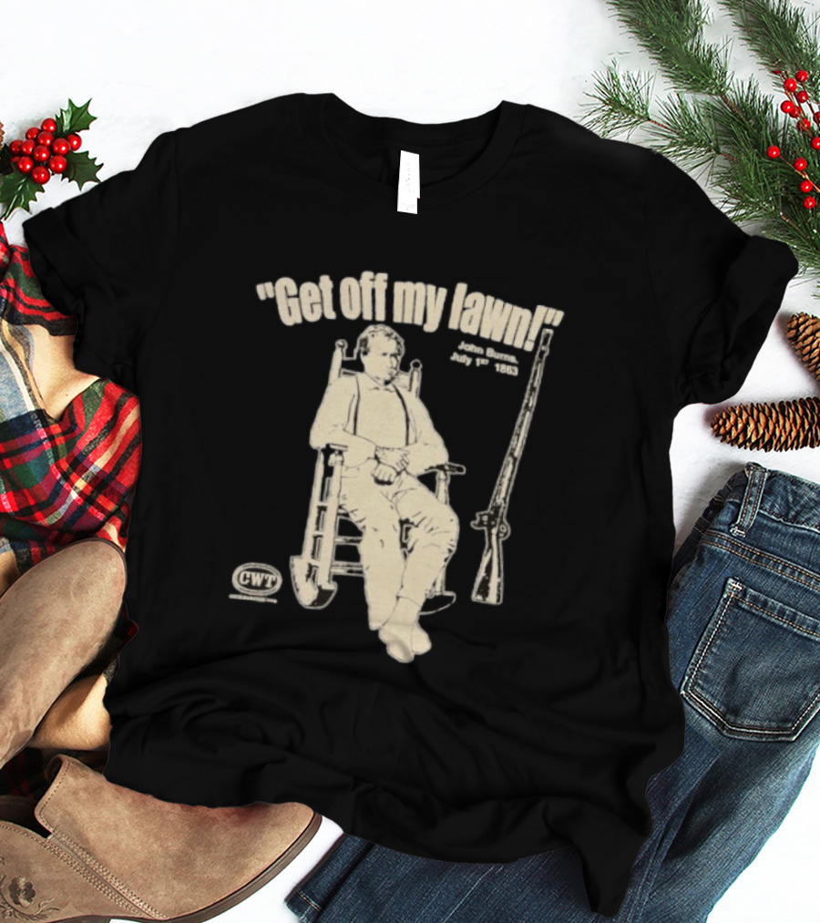 Get Off My Lawn John Burns July 1st 1863 Civil War CWT T-Shirt