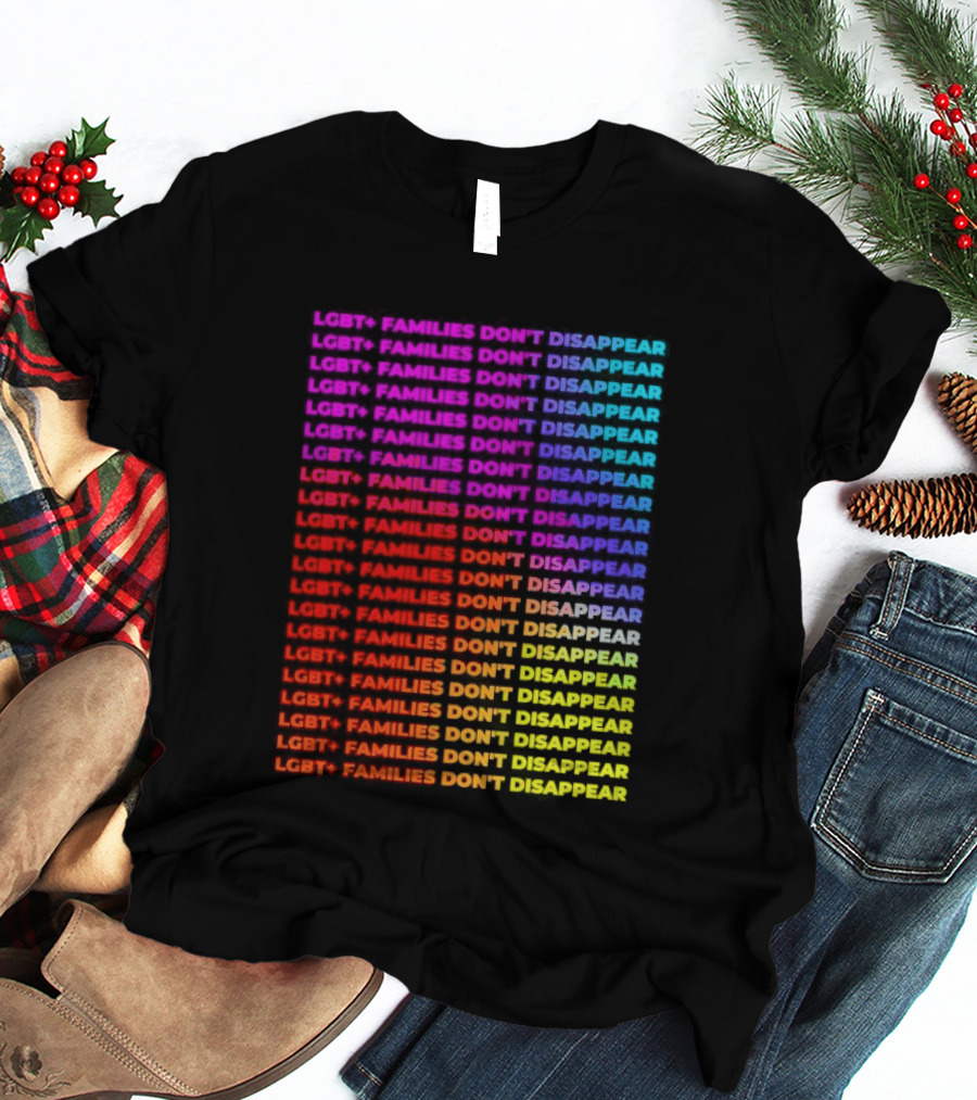 LGBT+ Families Don't Disappear Rainbow Text Pride Celebration T-Shirt