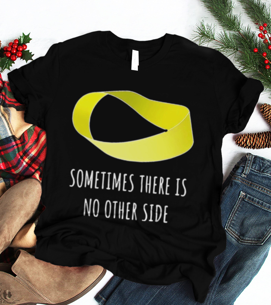 Mobius Strip Sometimes There Is No Other Side Math T-Shirt