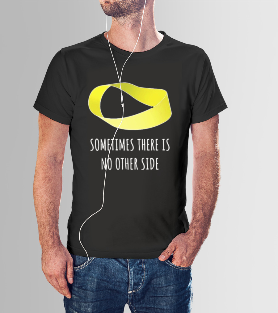 Mobius Strip Sometimes There Is No Other Side Math T-Shirt