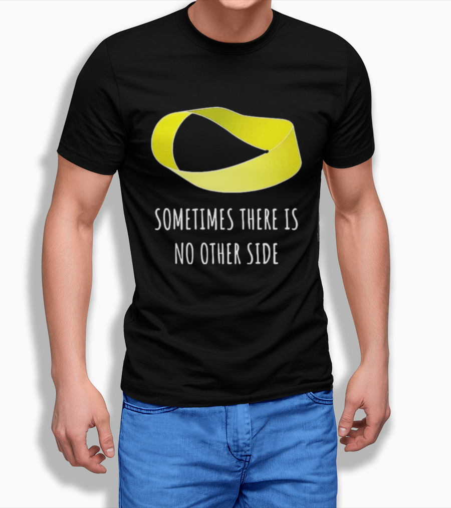 Mobius Strip Sometimes There Is No Other Side Math T-Shirt