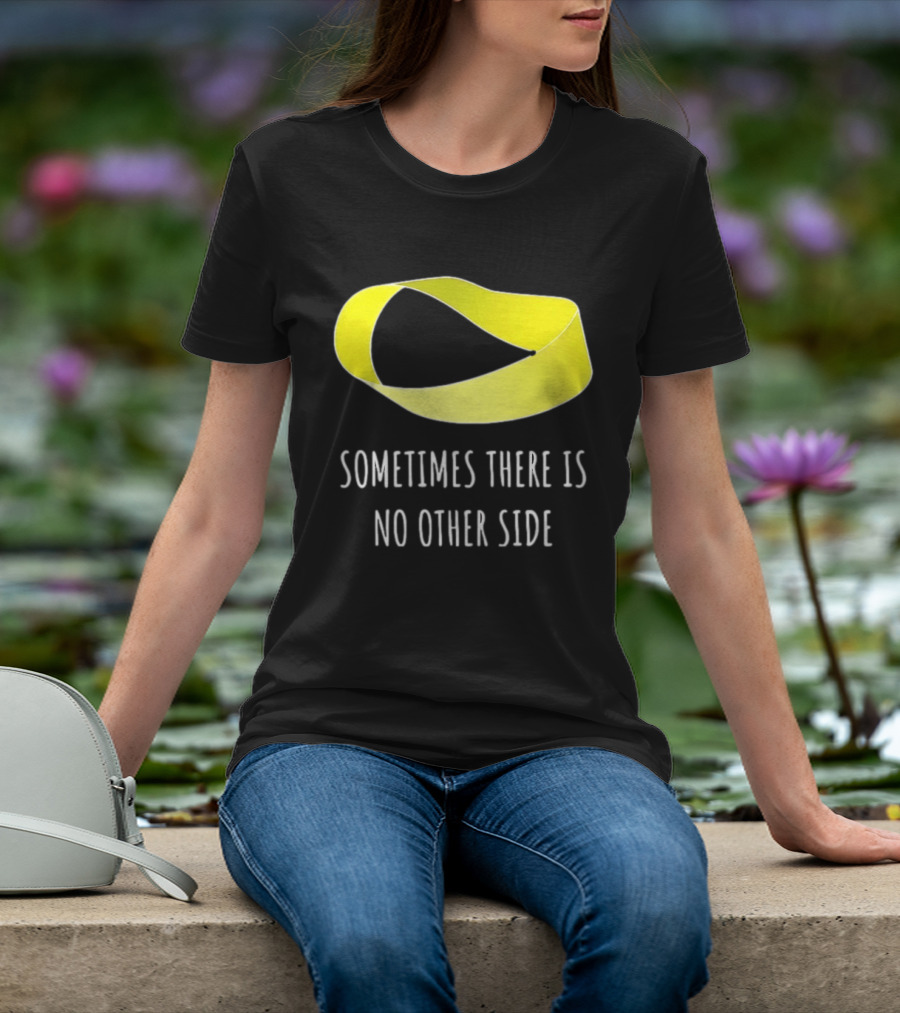 Mobius Strip Sometimes There Is No Other Side Math T-Shirt