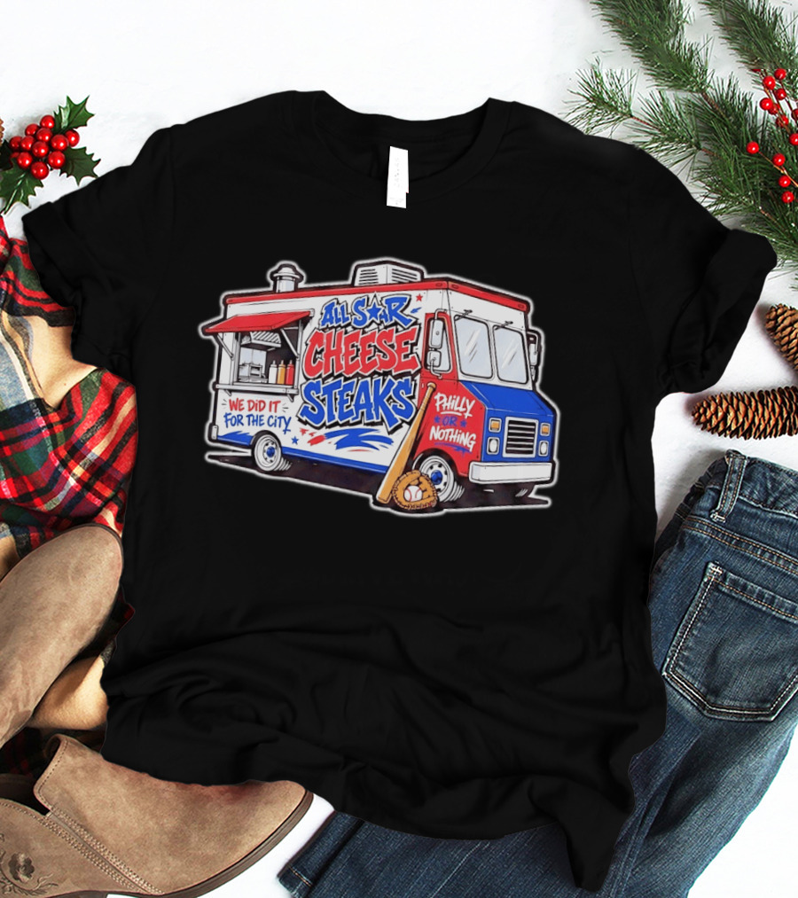 All Star Cheese Steaks Food Truck Philly Or Nothing We Did It For The City T-Shirt