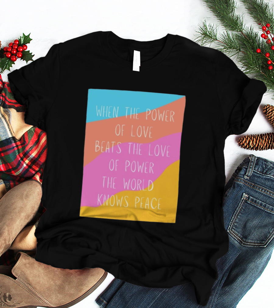 When The Power Of Love Beats The Love Of Power The World Knows Peace Retro Vibes T-Shirt