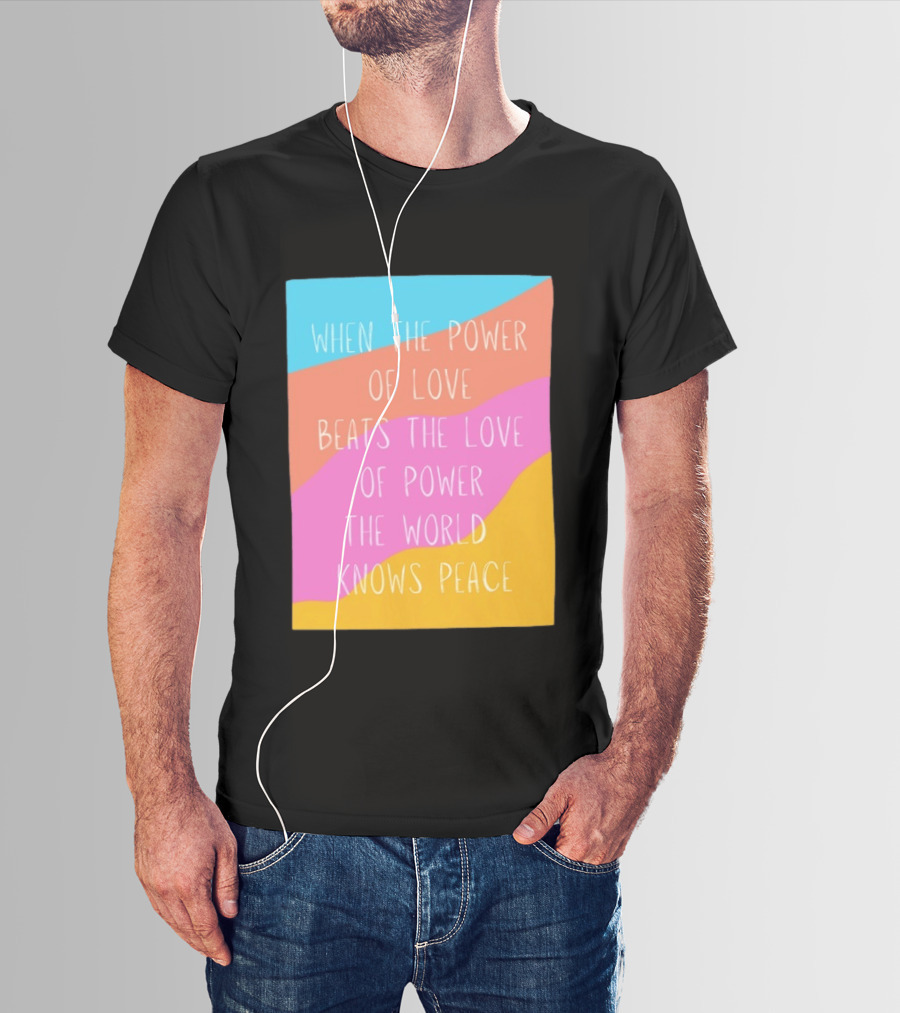 When The Power Of Love Beats The Love Of Power The World Knows Peace Retro Vibes T-Shirt
