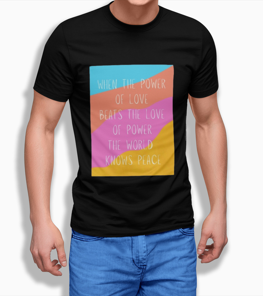 When The Power Of Love Beats The Love Of Power The World Knows Peace Retro Vibes T-Shirt