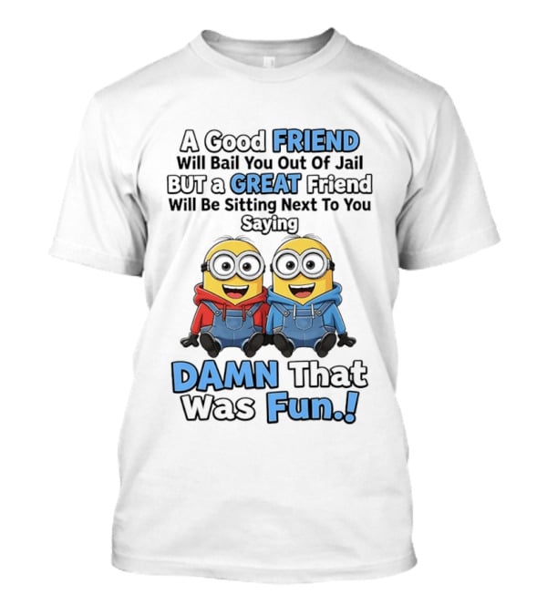 A Good Friend Will Bail You Out Of Jail But A Great Friend Will Be Sitting Next To You Saying Damn That Was Fun T-Shirt