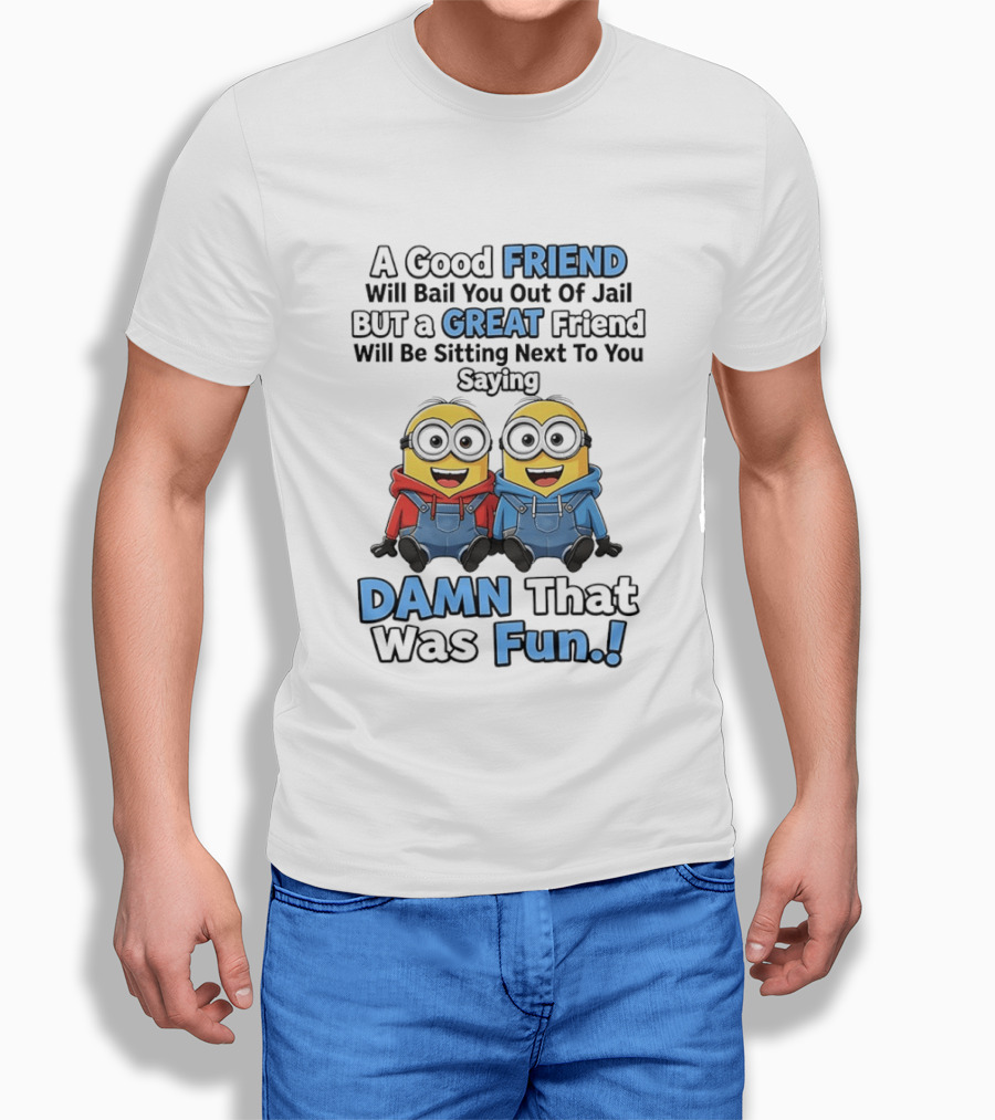 A Good Friend Will Bail You Out Of Jail But A Great Friend Will Be Sitting Next To You Saying Damn That Was Fun T-Shirt