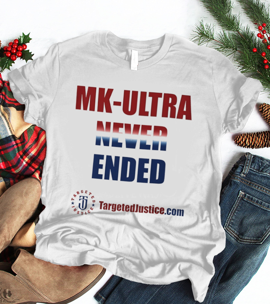 MK Ultra Never Ended TargetedJustice.com T-Shirt