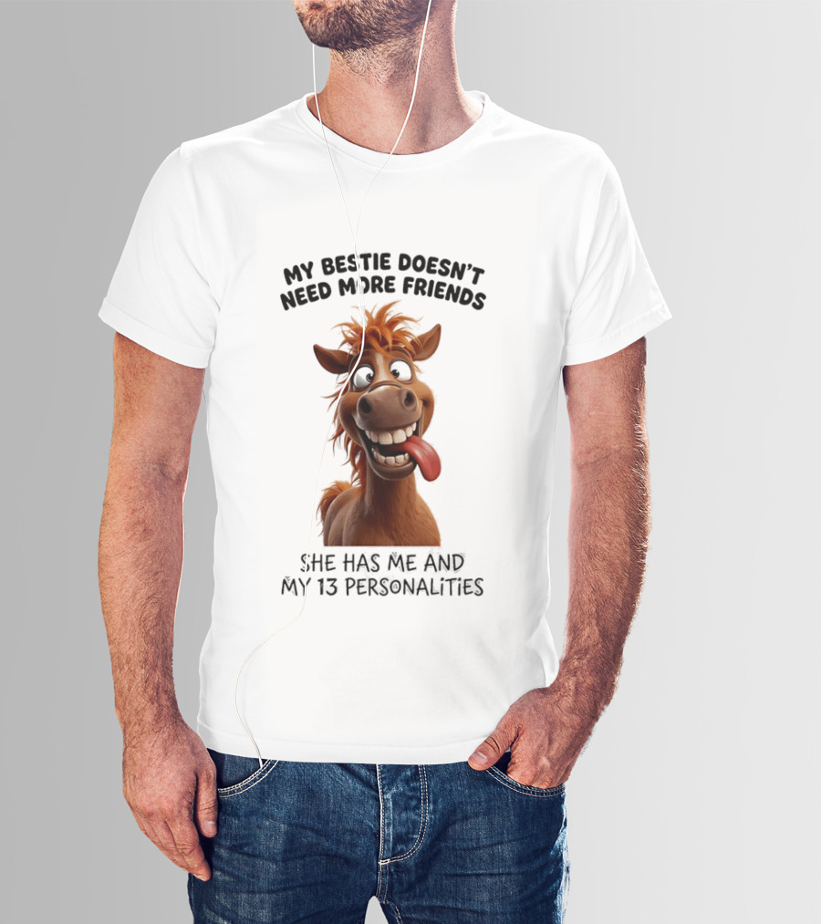 My Bestie Doesn't Need More Friends She Has Me And My 13 Personalities Cartoon Horse T-Shirt