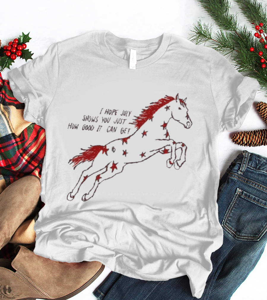 I Hope July Shows You Just How Good It Can Get Red Horse Star T-Shirt