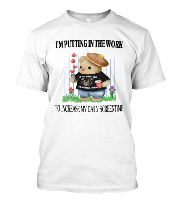 I'm Putting In The Work To Increase My Daily Screentime Bear With Hearts And Drink T-Shirt