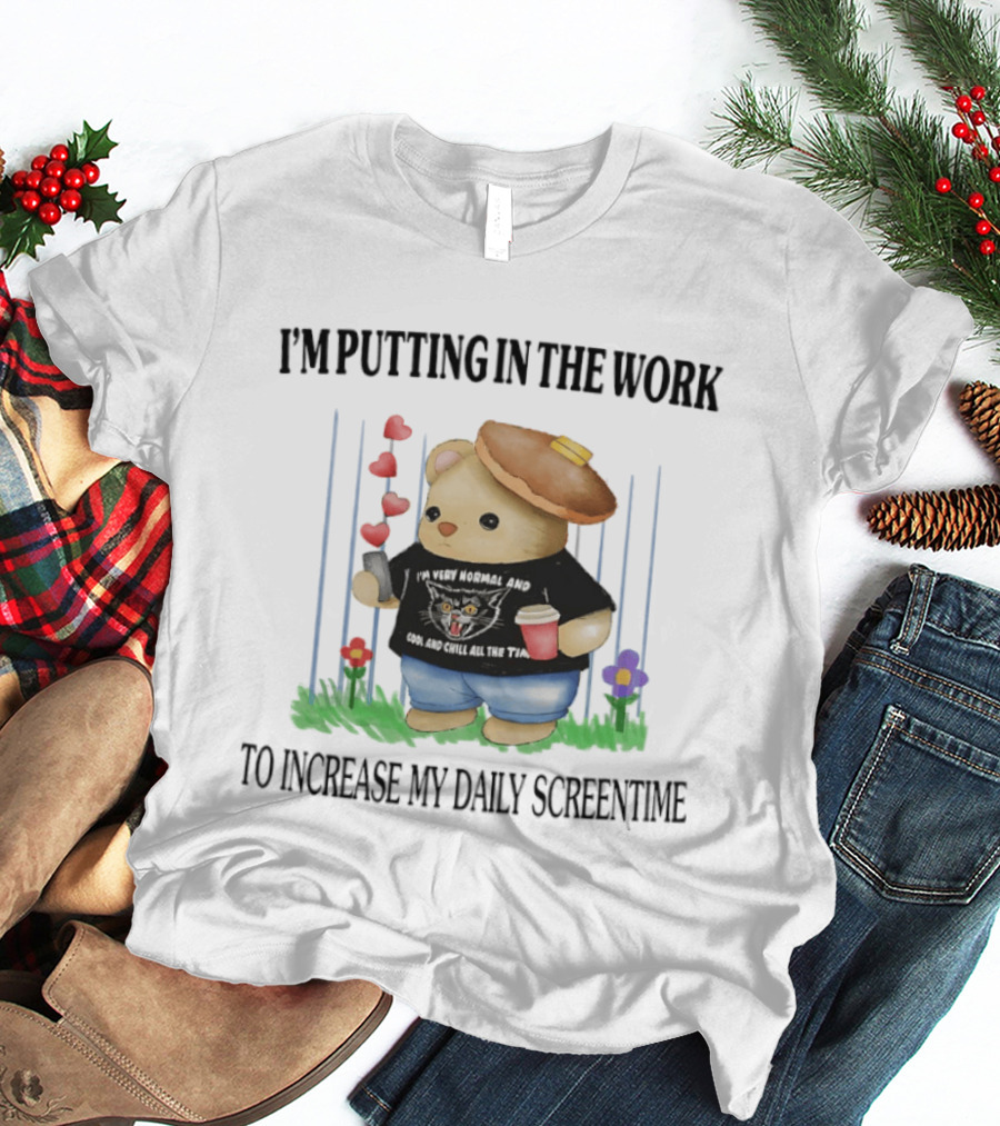 I'm Putting In The Work To Increase My Daily Screentime Bear With Hearts And Drink T-Shirt