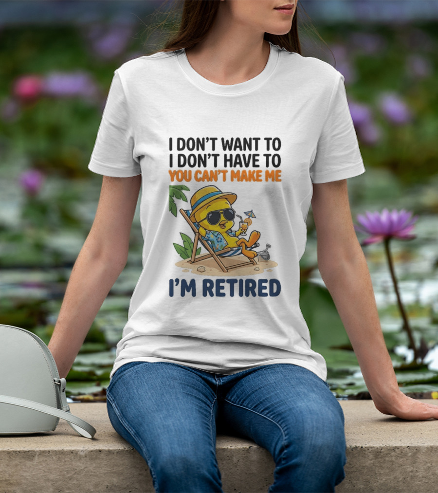Tweety Bird I Don't Want To I Don't Have To You Can't Make Me I'm Retired T-Shirt