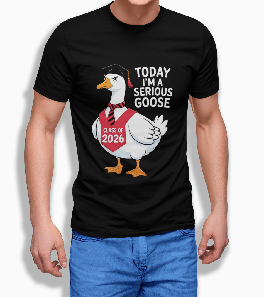 Today I'm A Serious Goose Class Of 2026 Graduation Cap T-Shirt