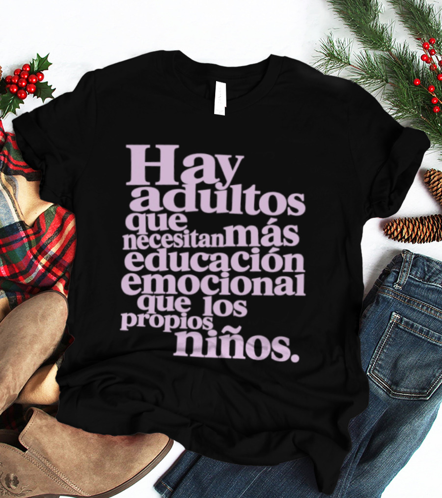 Hay Adultos Que Necesitan Más Educación Emocional Que Los Propios Niños T-Shirt