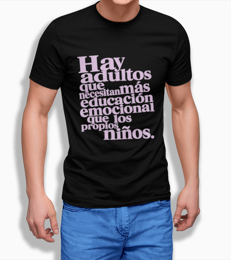 Hay Adultos Que Necesitan Más Educación Emocional Que Los Propios Niños T-Shirt