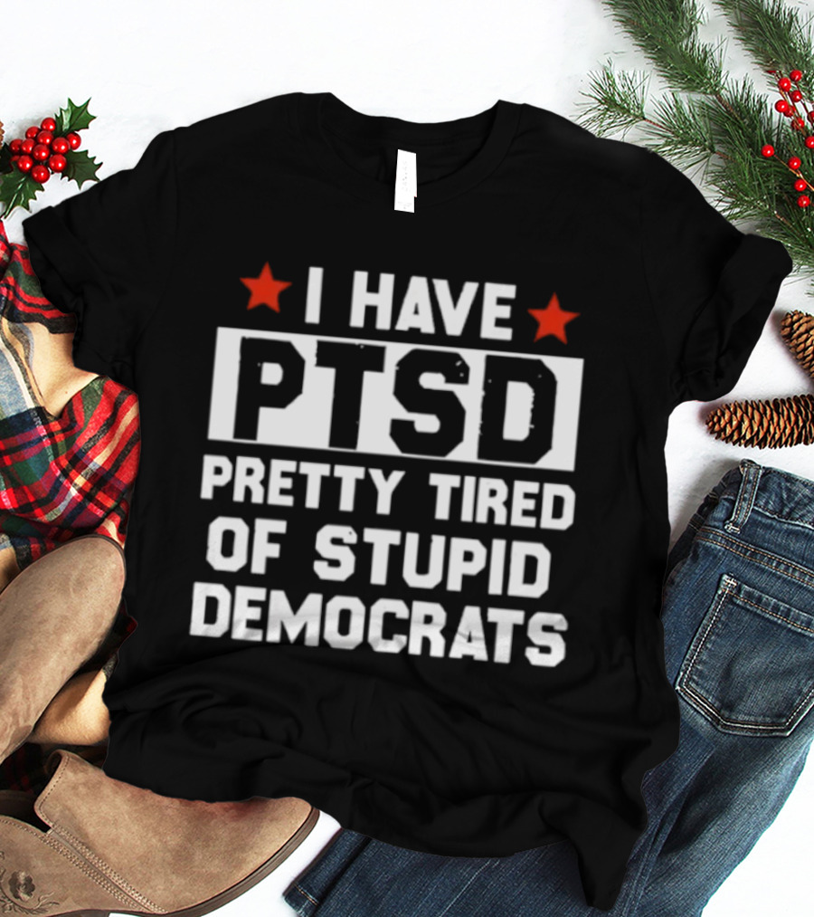 I Have PTSD Pretty Tired Of Stupid Democrats Red Stars T-Shirt