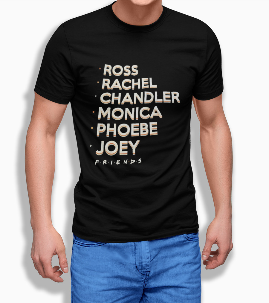 Ross Rachel Chandler Monica Phoebe Joey Friends Names List T-Shirt