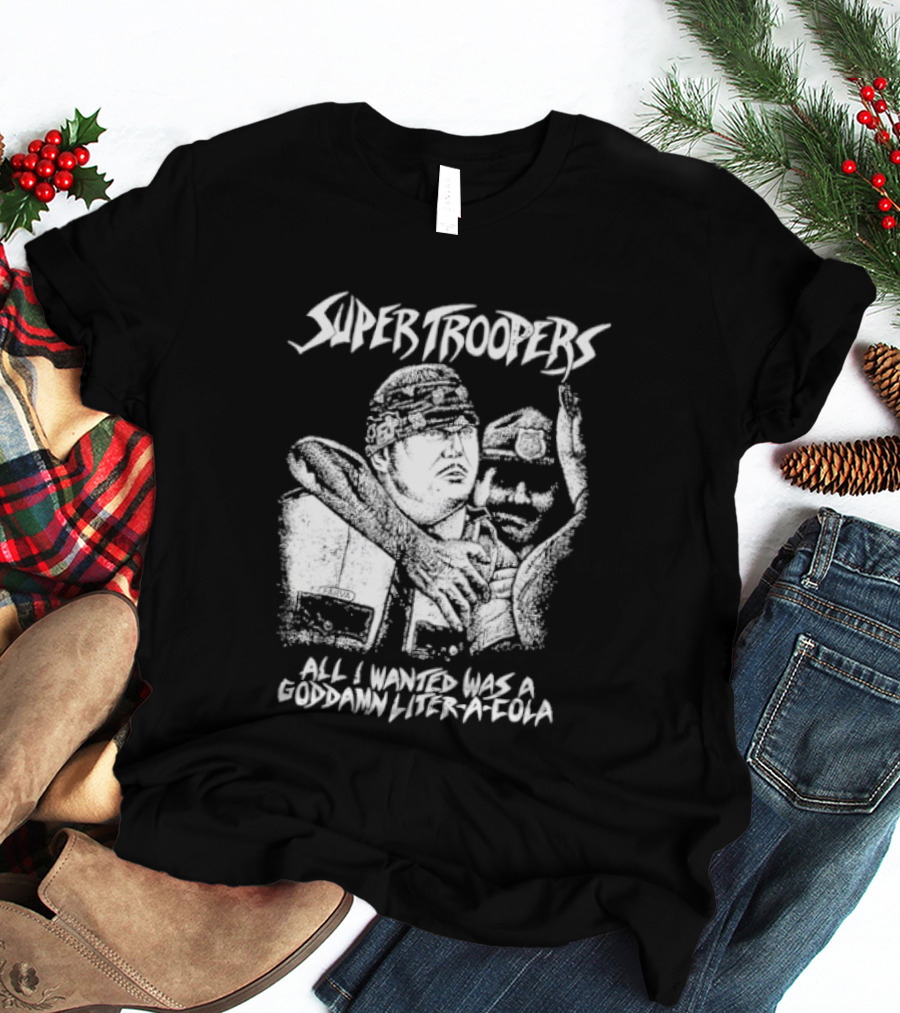 Super Troopers All I Wanted Was A Goddamn Liter A Cola T-Shirt