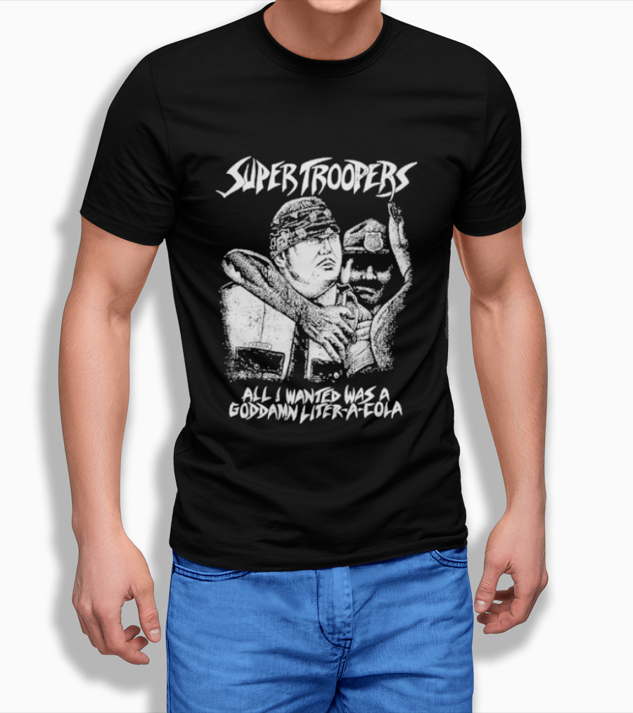 Super Troopers All I Wanted Was A Goddamn Liter A Cola T-Shirt