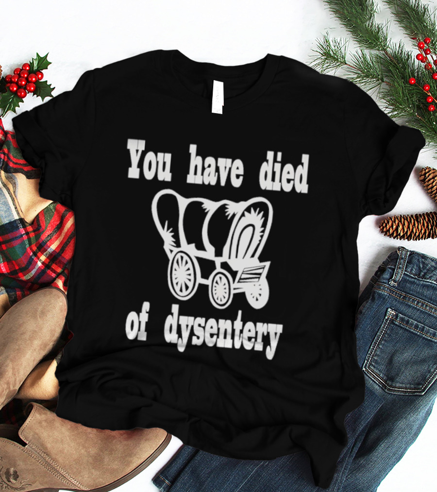 You Have Died Of Dysentery Classic Oregon Trail Game Reference T-Shirt