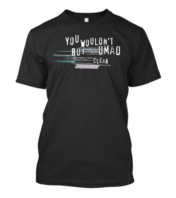 You Wouldn't Buy UMAD Clear T-Shirt