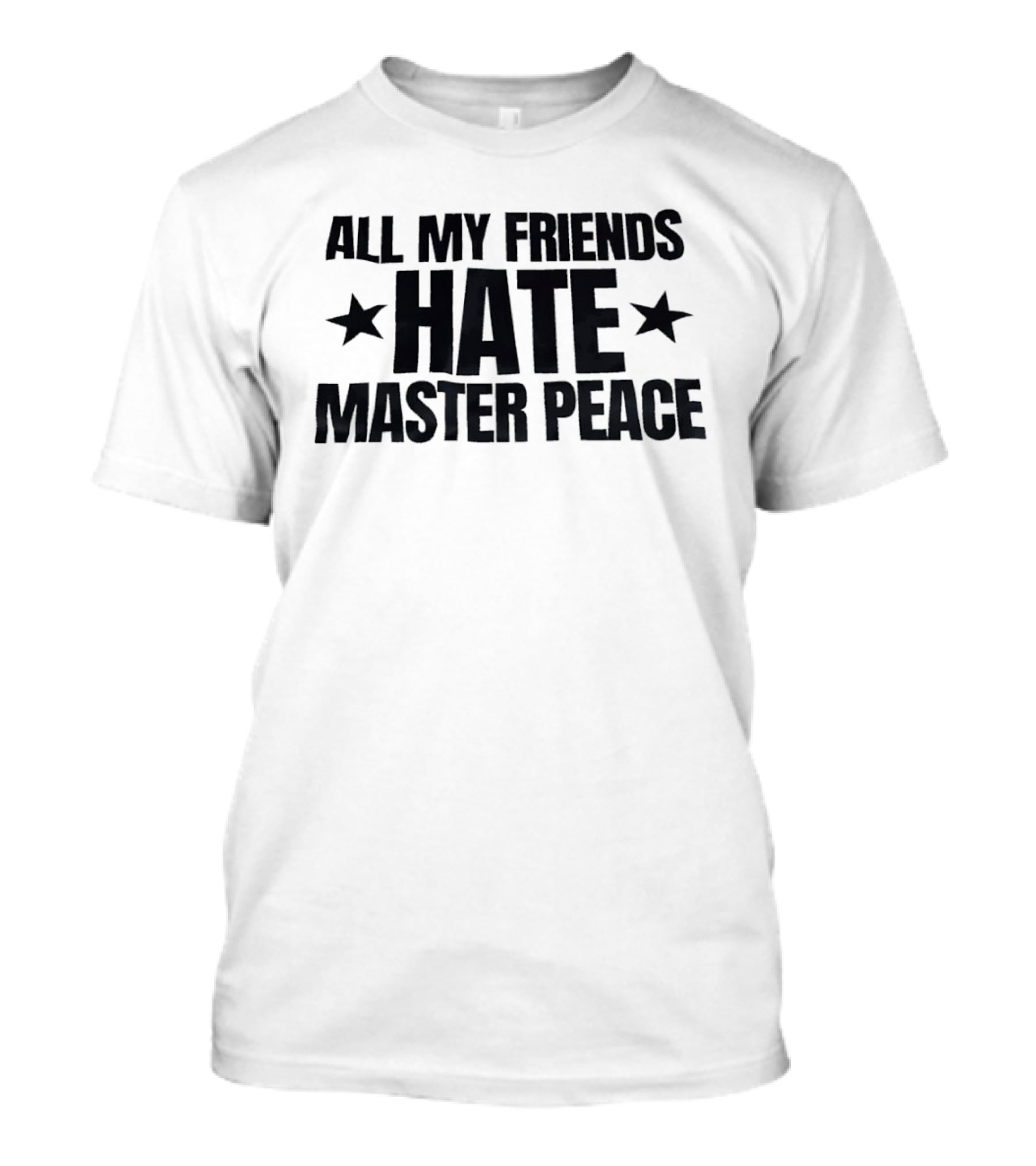 All My Friends Hate Master Peace Text With Stars T-Shirt