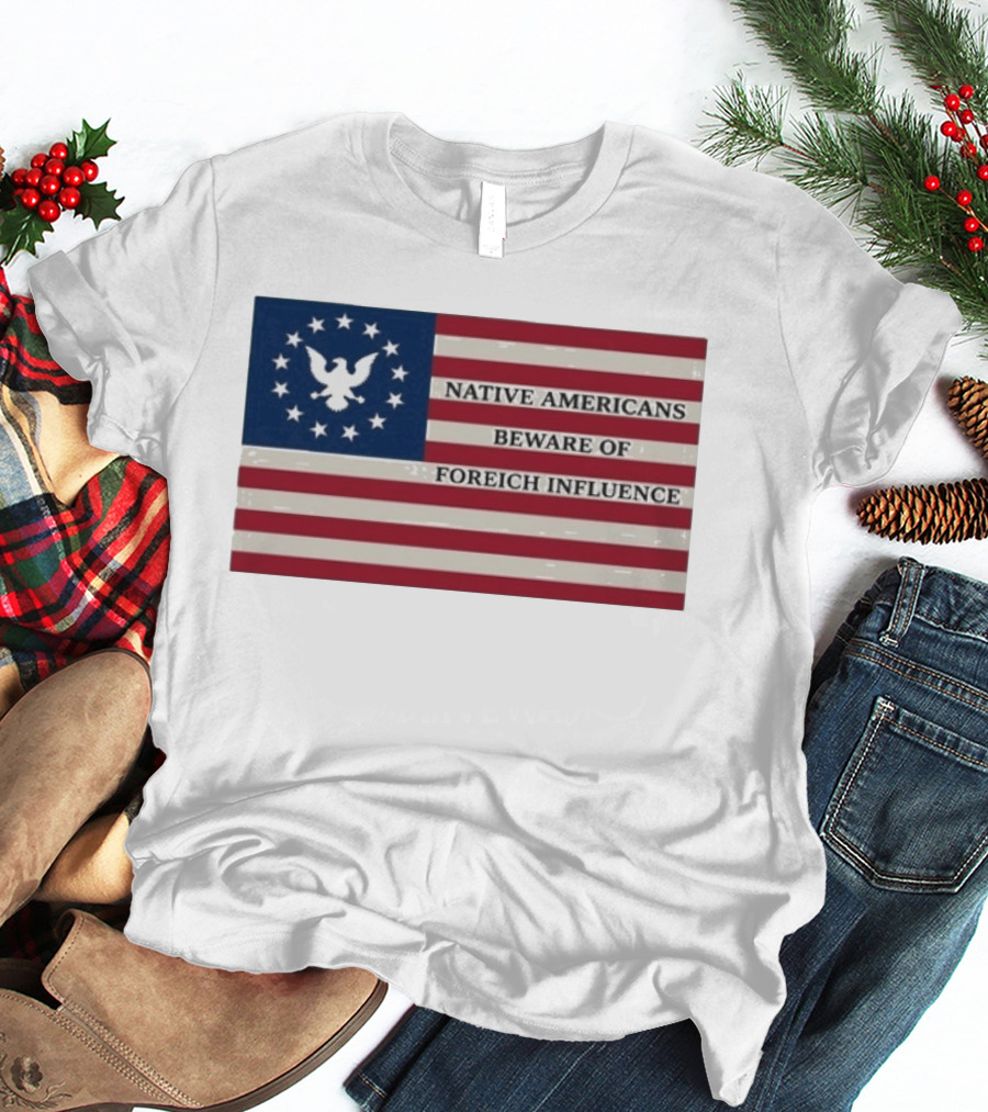 Native Americans Beware Of Foreign Influence Flag With Eagle And Stars T-Shirt