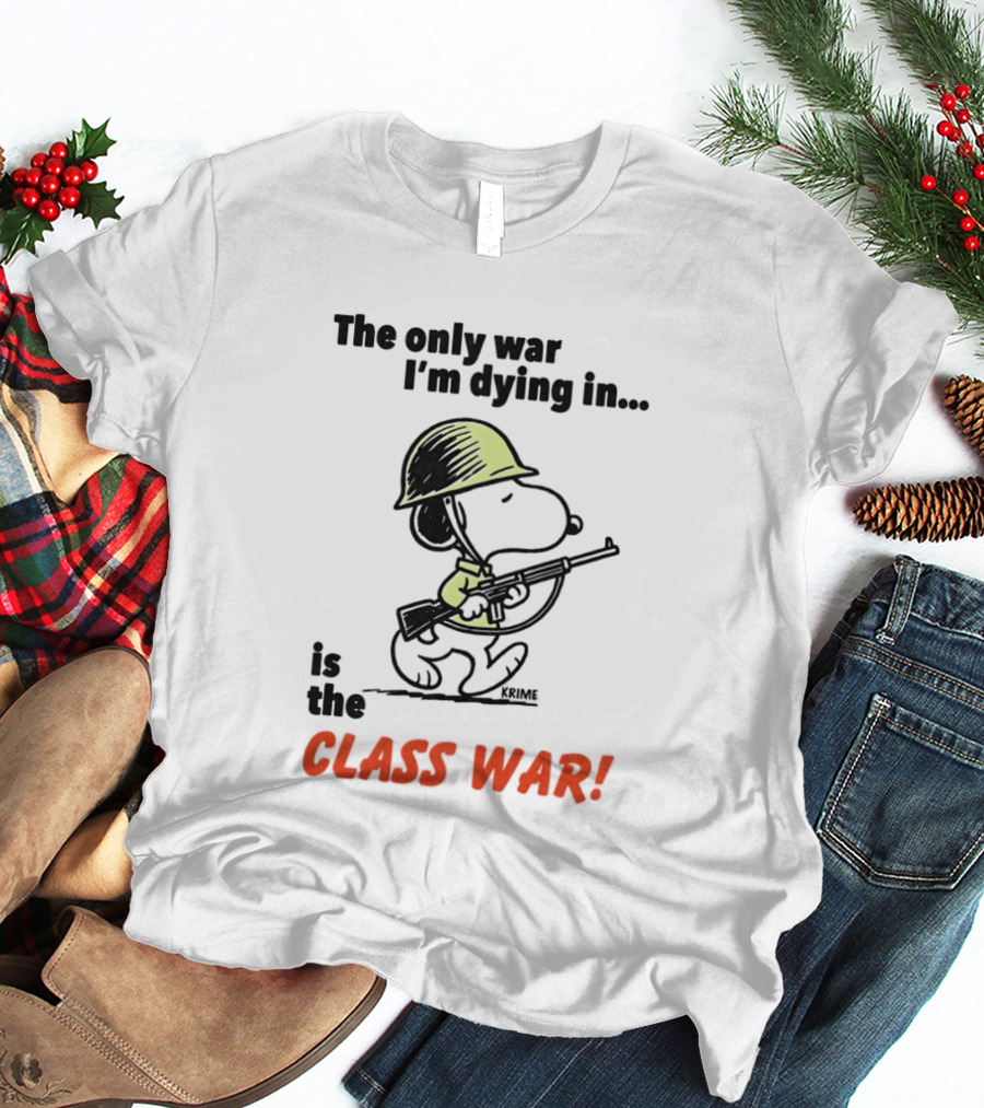 Snoopy Soldier The Only War I'm Dying In Is The Class War T-Shirt