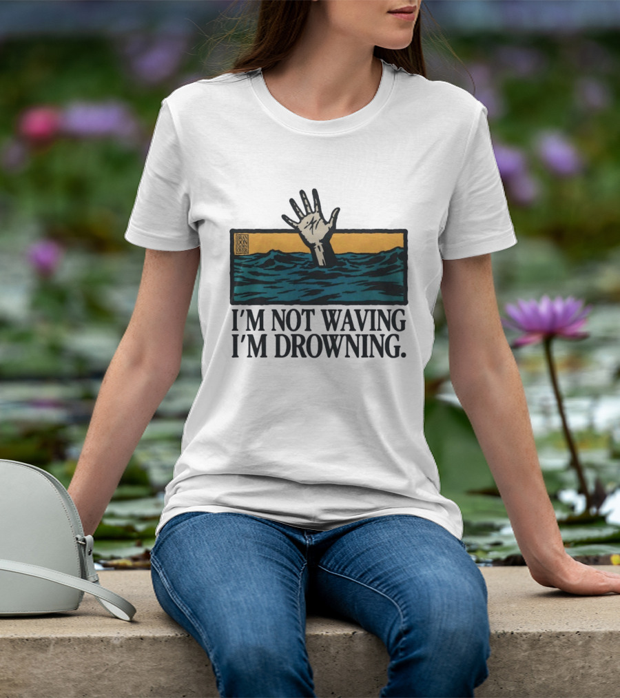 I'm Not Waving I'm Drowning Hand In Water Brandon Over T-Shirt